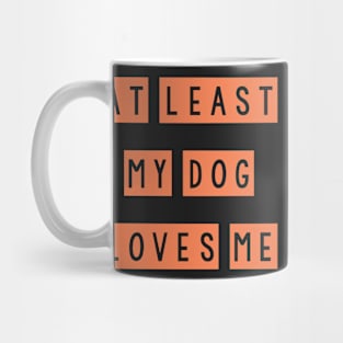 At least my dog loves me Mug